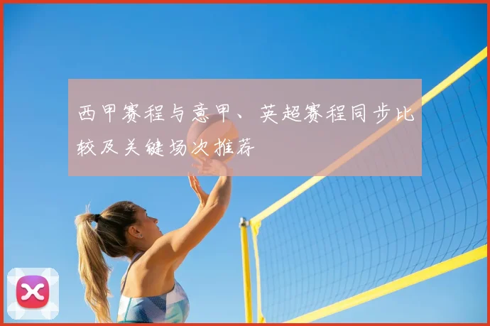 西甲赛程与意甲、英超赛程同步比较及关键场次推荐